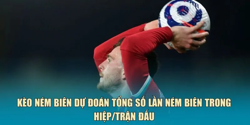 Kèo ném biên dự đoán tổng số lần ném biên trong hiệp/trận đấu